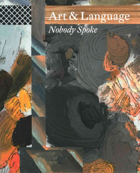 Art & Language: Nobody Spoke / Nicholas Logsdail, Michael Baldwin, Mel Ramsden, Joanna Thornberry, Matthew Jesse Jackson