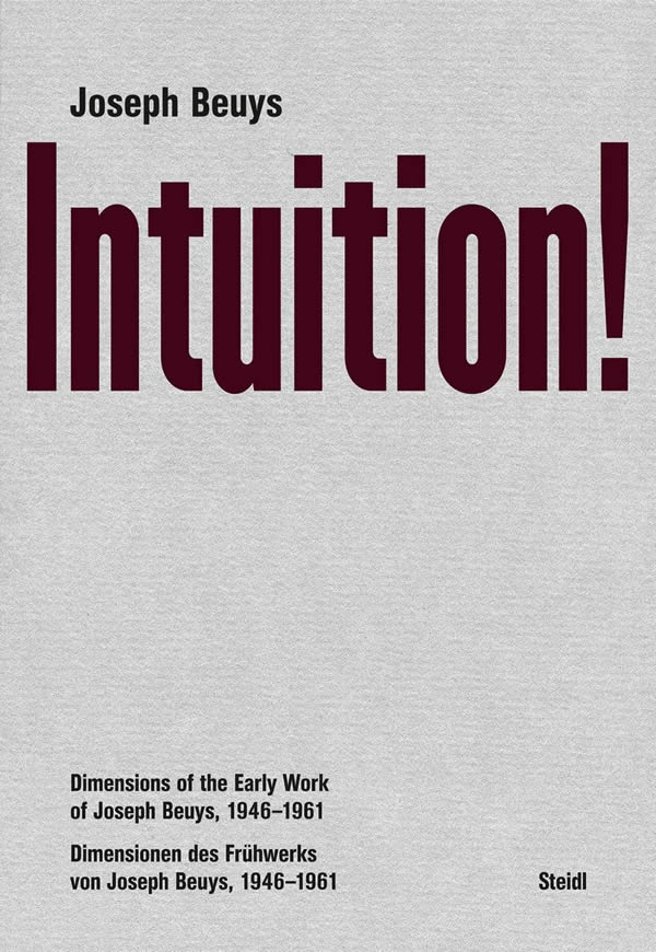 Joseph Beuys: Intuition!: Dimensions of the Early Work of Joseph Beuys, 1946—1961 / Joseph Beuys,  Harald Kunde, Anne-Marie Bonnet, Susanne Figner, Volker Harlan, Karlheinz Koinegg, Bettina Paust, Petra Richter, Wolfgang Zumdick, Holger Feroudj
