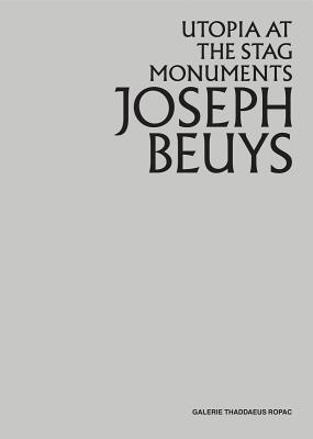 Joseph Beuys: Utopia at the Stag Monuments / Norman Rosenthal, Thaddaeus Ropac