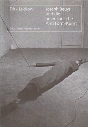 Joseph Beuys und die amerikanische Anti Form-Kunst: Einfluss und Wechselwirkung zwischen Beuys und Morris, Hesse, Nauman, Serra / Dirk  Luckow