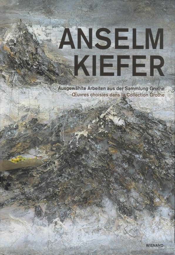 Anselm Kiefer: Ausgewählte Arbeiten aus der Sammlung Grothe OEuvres choisies dans la Collection Grothe / Walter Smerling