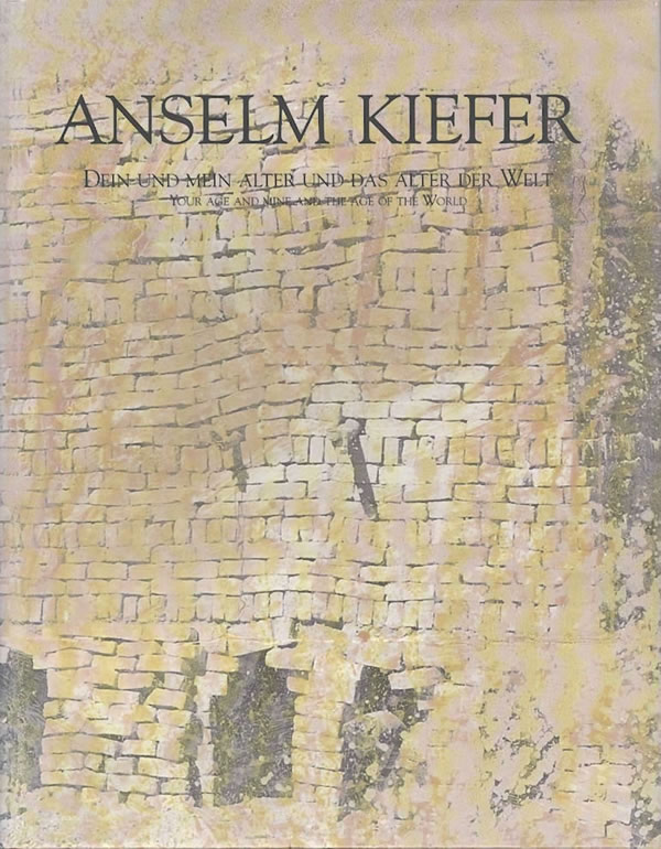 Anselm Kiefer: Dein und Mein Alter und das Alter der Welt. Your Age and Mine and the Age of the World / Heiner Bastian