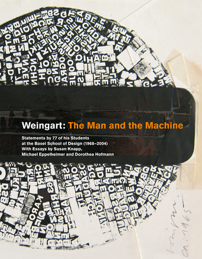 >Weingart: The Man and the Machine, statements by 77 of his students at the Basel School of Design (1968–2004)