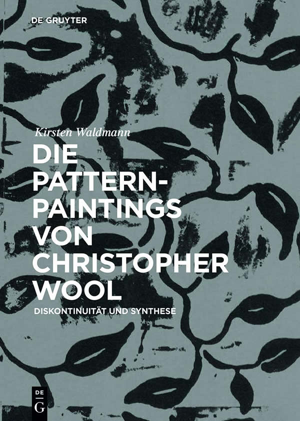 Die Pattern-Paintings von Christopher Wool: Diskontinuität und Synthese / Kirsten Waldmann