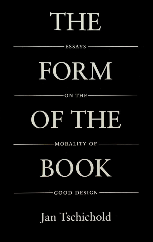 The form of the book: essays on the morality of good design / Jan Tschichold, Robert Bringhurst (Ed.)