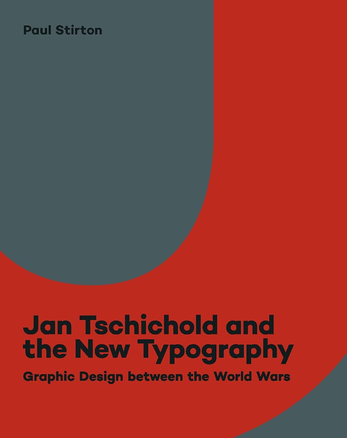 Jan Tschichold and the New Typography: Graphic Design Between the World Wars / Paul Stirton 
