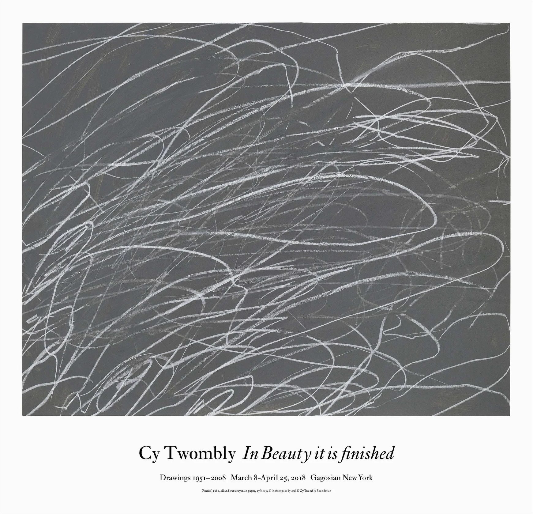 Cy Twombly: In Beauty it is Finished: Drawings 1951–2008. Gagosian, New York, March 8–April 25. 2018